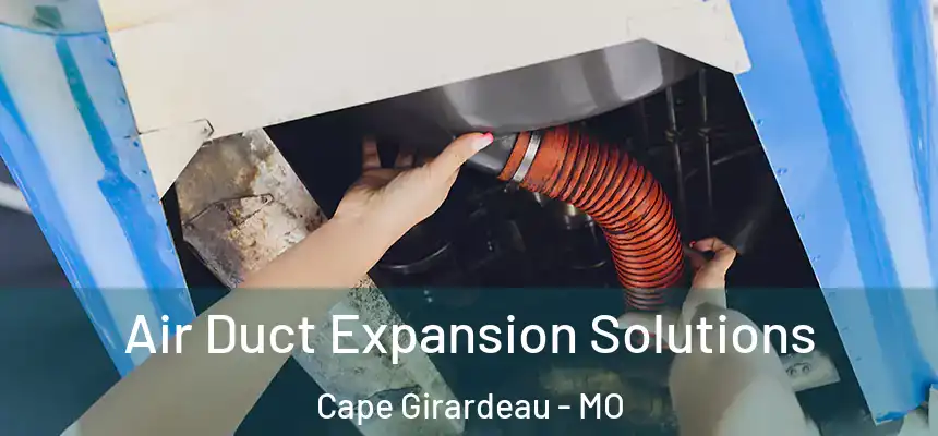  Air Duct Expansion Solutions Cape Girardeau - MO