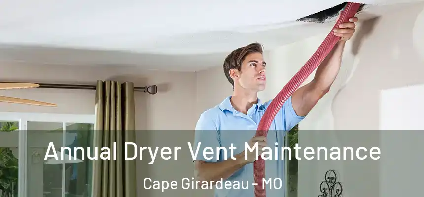  Annual Dryer Vent Maintenance Cape Girardeau - MO
