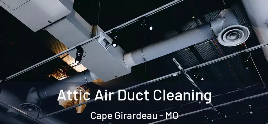  Attic Air Duct Cleaning Cape Girardeau - MO