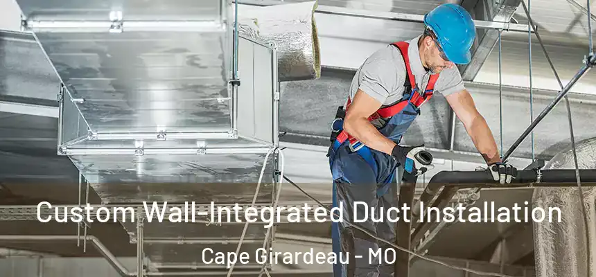  Custom Wall-Integrated Duct Installation Cape Girardeau - MO