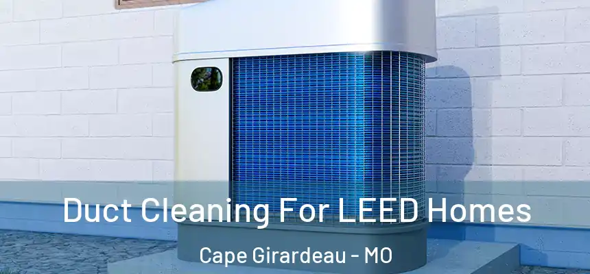  Duct Cleaning For LEED Homes Cape Girardeau - MO