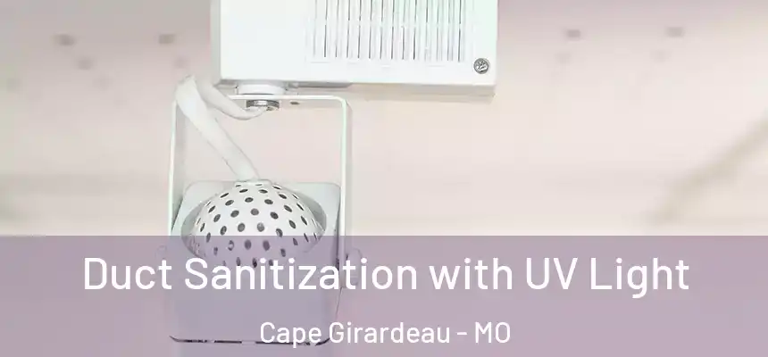  Duct Sanitization with UV Light Cape Girardeau - MO