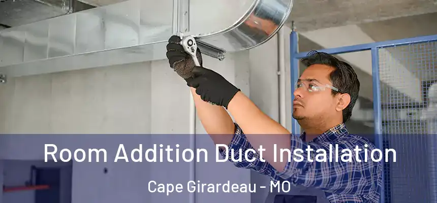  Room Addition Duct Installation Cape Girardeau - MO